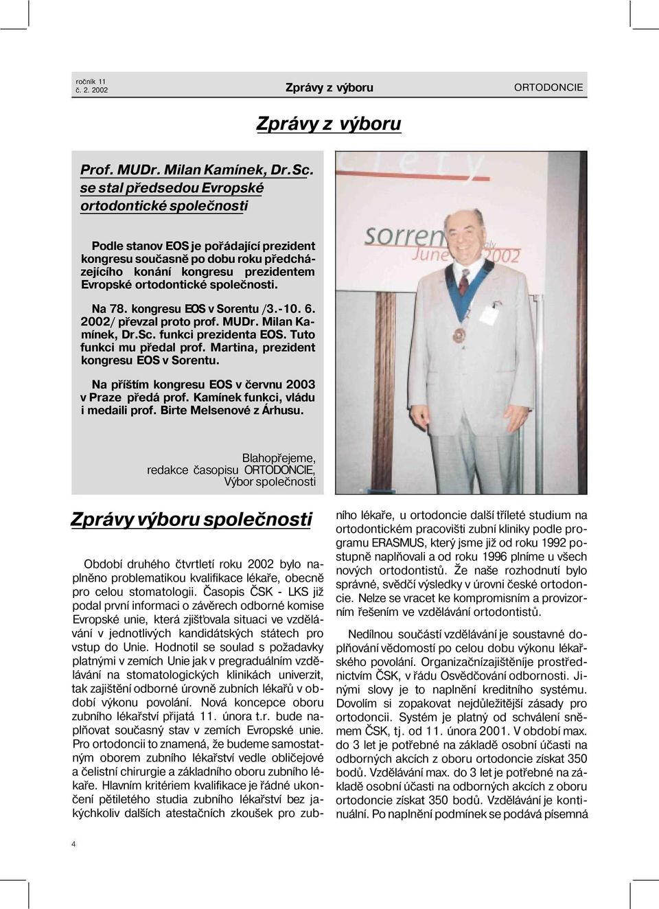 společnosti. Na 78. kongresu EOS v Sorentu /3.-10. 6. 2002/ převzal proto prof. MUDr. Milan Kamínek, Dr.Sc. funkci prezidenta EOS. Tuto funkci mu předal prof.