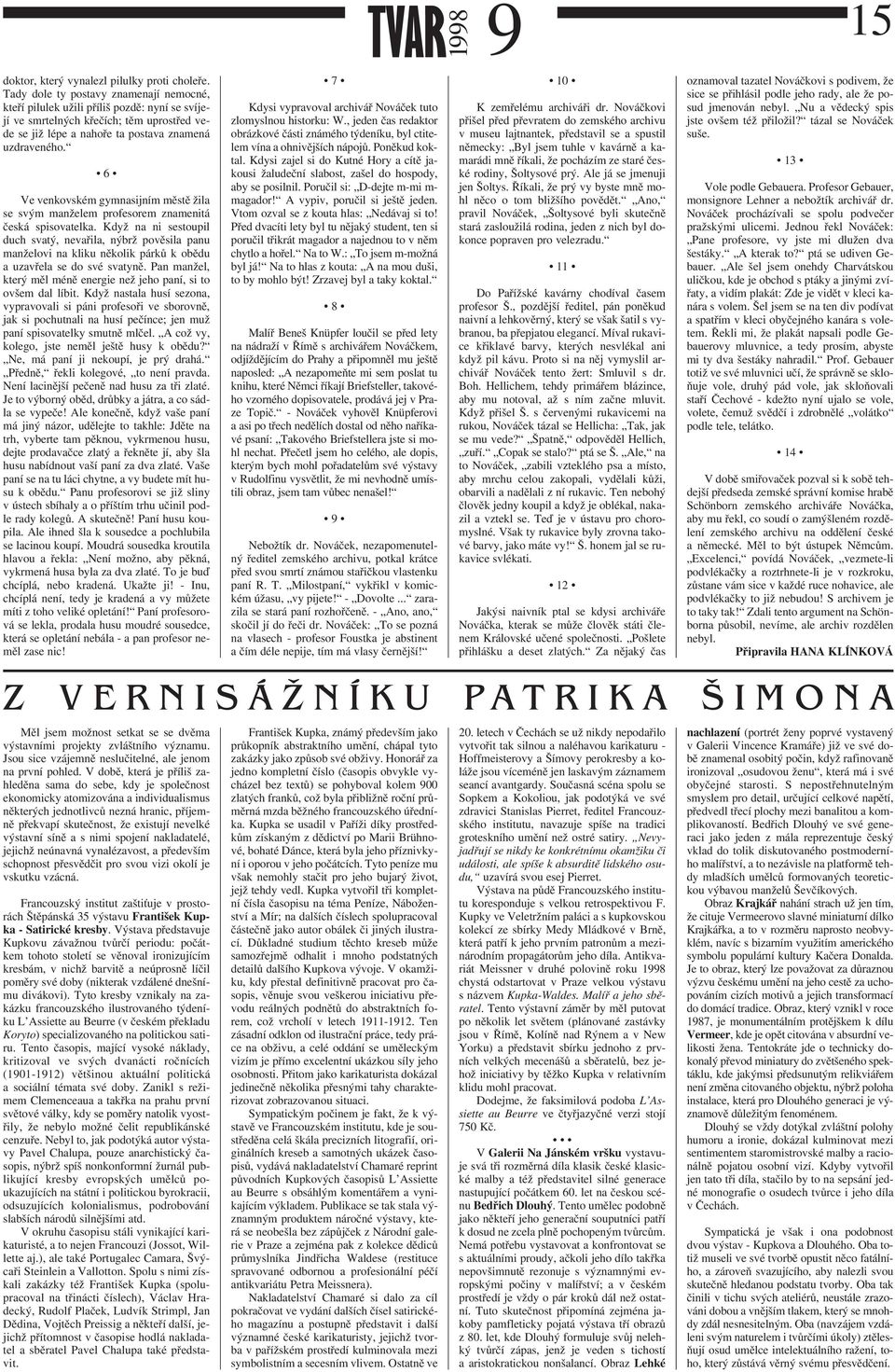 6 Ve venkovském gymnasijním městě žila se svým manželem profesorem znamenitá česká spisovatelka.