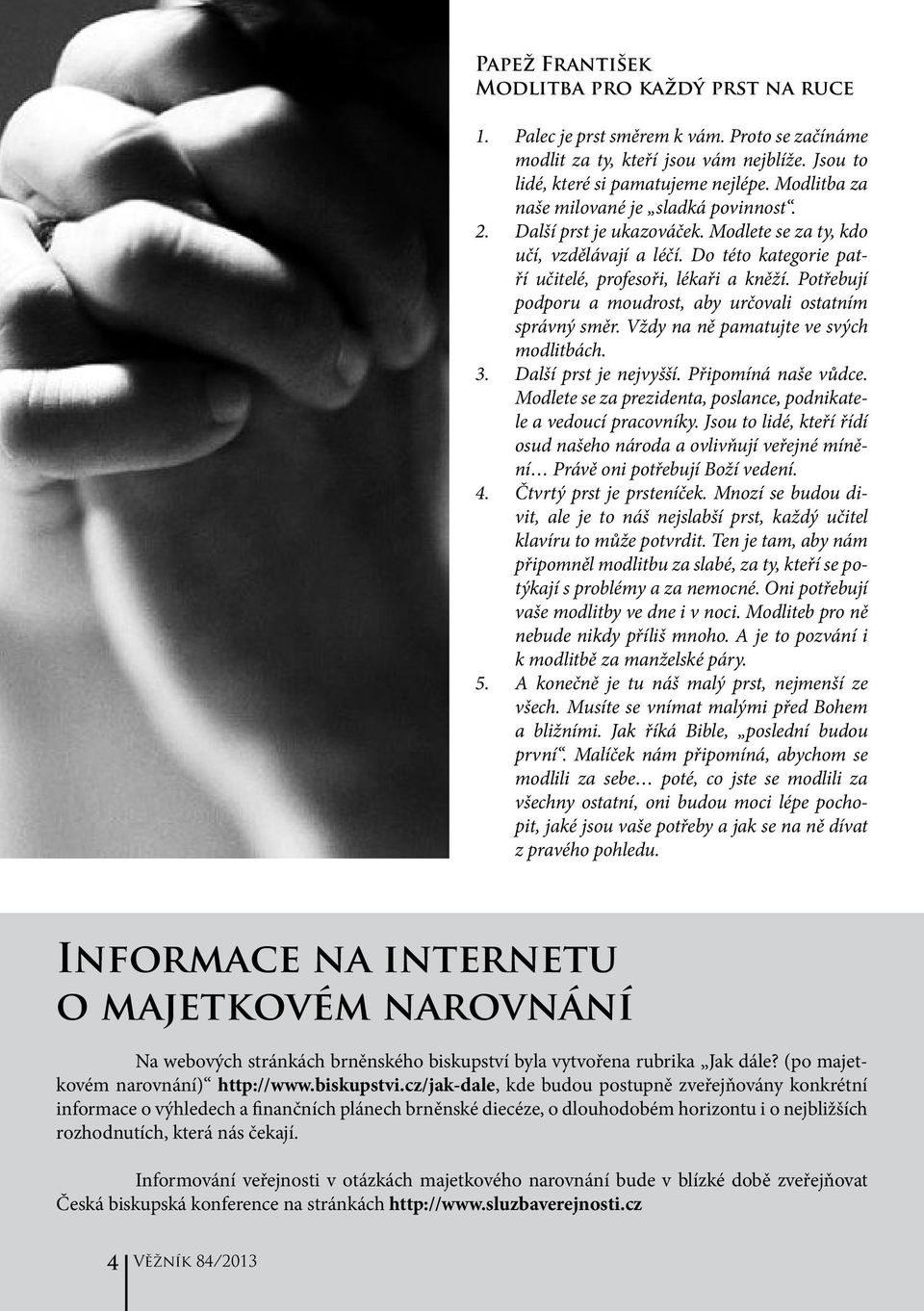 Potřebují podporu a moudrost, aby určovali ostatním správný směr. Vždy na ně pamatujte ve svých modlitbách. 3. Další prst je nejvyšší. Připomíná naše vůdce.