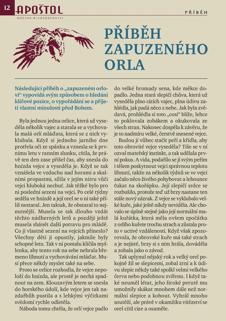 Když si jednoho jarního dne protřela oči ze spánku a vznesla se k prvnímu letu v ranním slunku, cítila, že právě ten den zase přišel čas, aby snesla do hnízda vejce a vyseděla je.