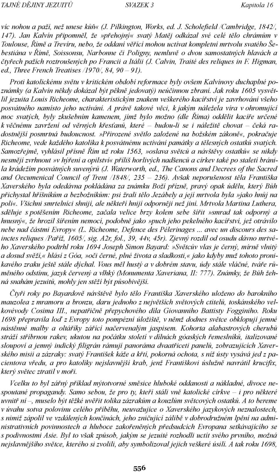 Narbonne či Poligny, nemluvě o dvou samostatných hlavách a čtyřech pažích roztroušených po Francii a Itálii (J. Calvin, Traité des reliques in F. Higman, ed.