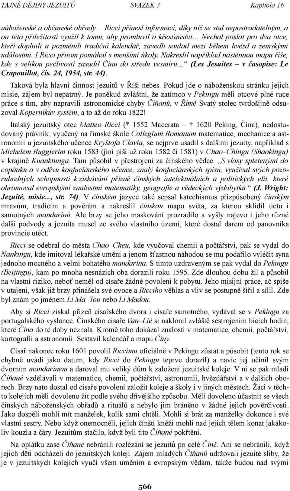 Nakreslil například nástěnnou mapu říše, kde s velikou pečlivostí zasadil Čínu do středu vesmíru (Les Jesuites v časopise: Le Crapouillot, čís. 24, 1954, str. 44).