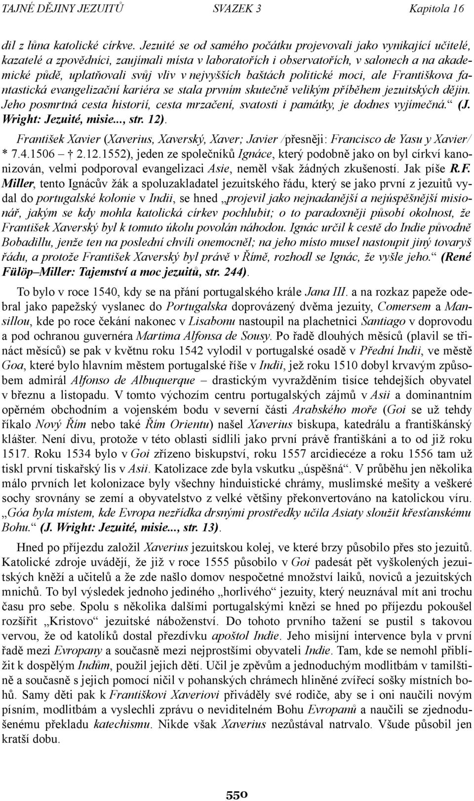 nejvyšších baštách politické moci, ale Františkova fantastická evangelizační kariéra se stala prvním skutečně velikým příběhem jezuitských dějin.