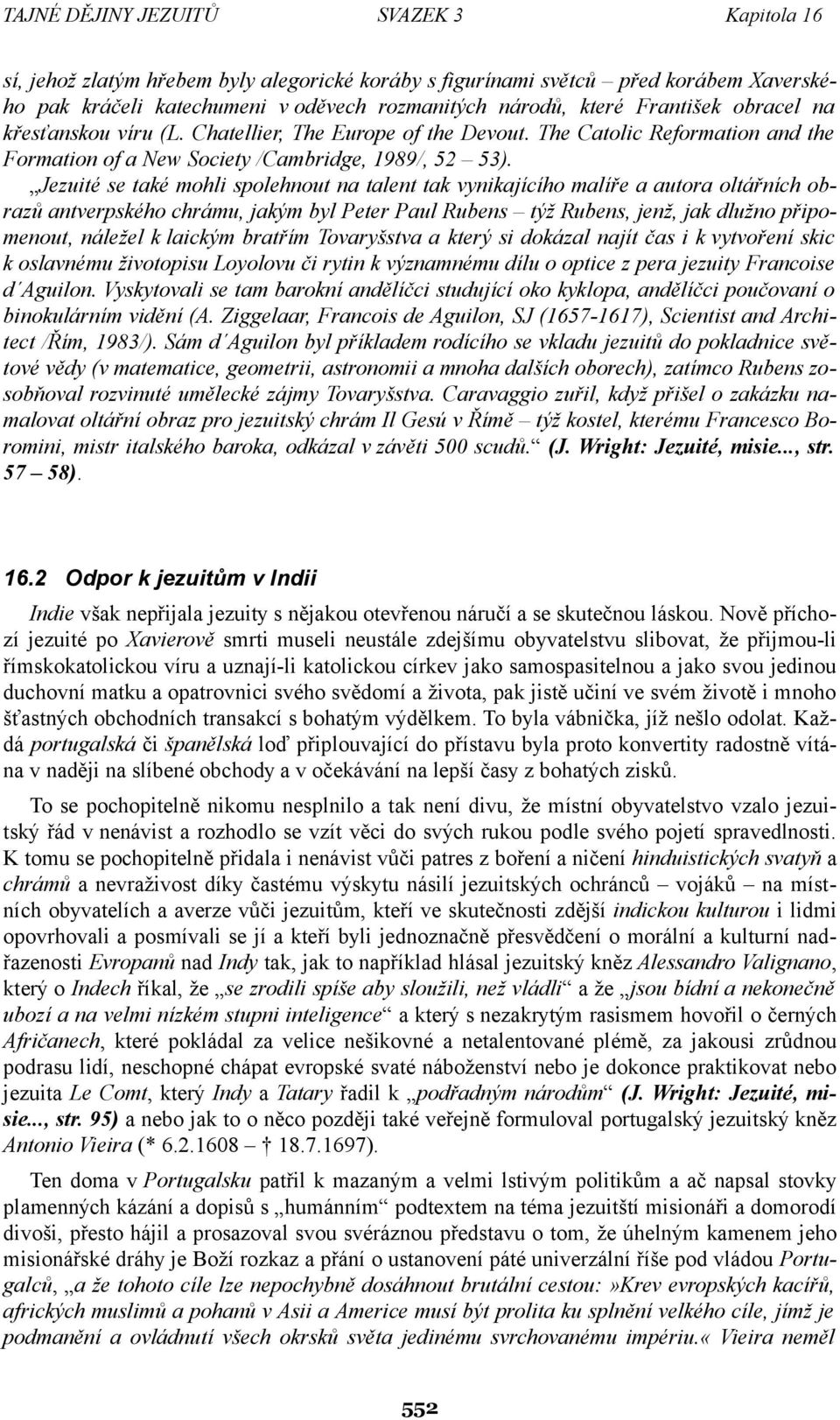 Jezuité se také mohli spolehnout na talent tak vynikajícího malíře a autora oltářních obrazů antverpského chrámu, jakým byl Peter Paul Rubens týž Rubens, jenž, jak dlužno připomenout, náležel k