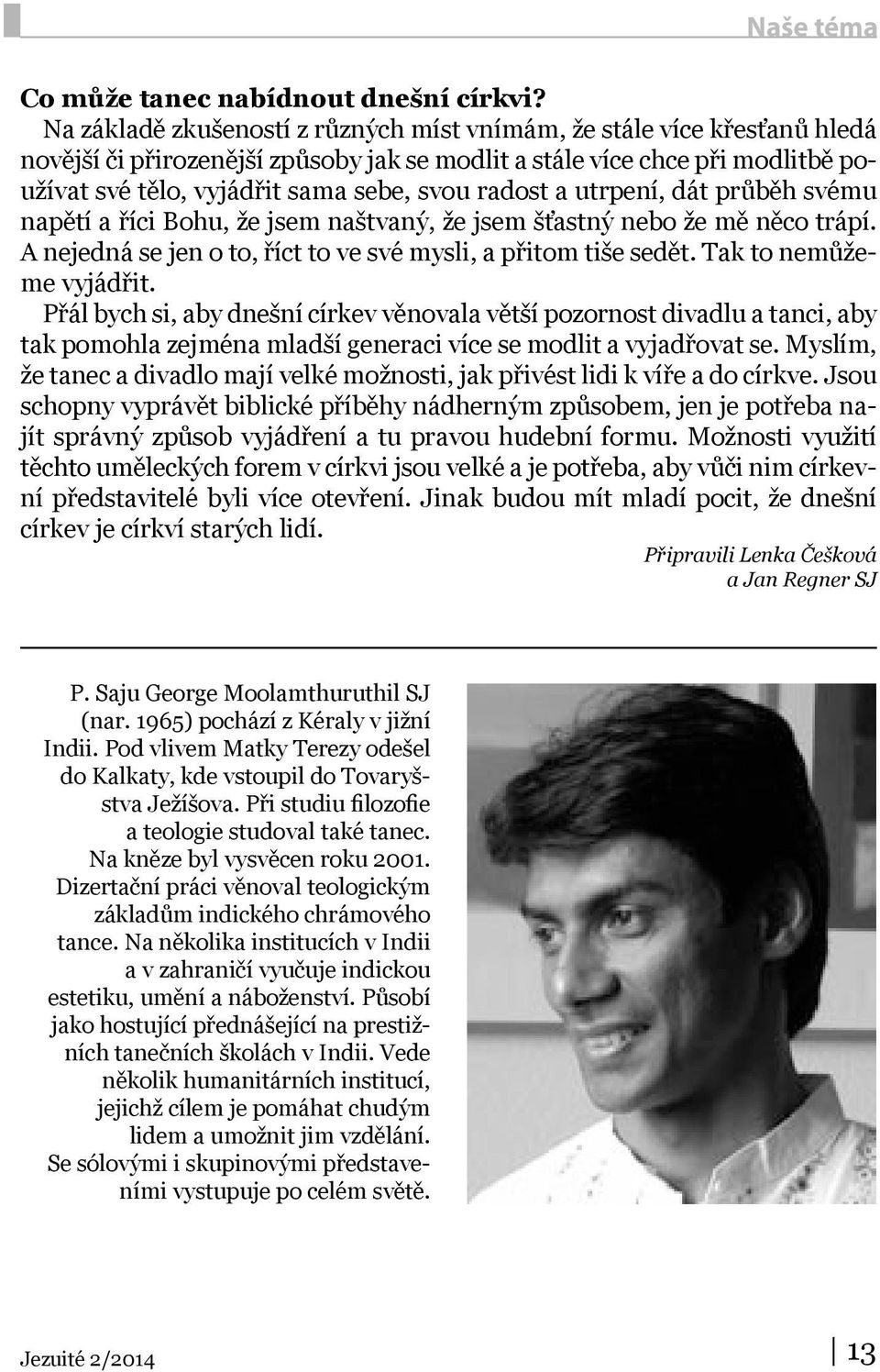 radost a utrpení, dát průběh svému napětí a říci Bohu, že jsem naštvaný, že jsem šťastný nebo že mě něco trápí. A nejedná se jen o to, říct to ve své mysli, a přitom tiše sedět.