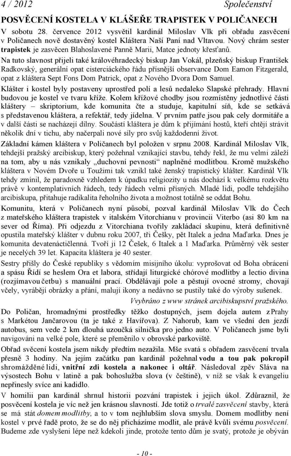 Na tuto slavnost přijeli také královéhradecký biskup Jan Vokál, plzeňský biskup František Radkovský, generální opat cisterciáckého řádu přísnější observance Dom Eamon Fitzgerald, opat z kláštera Sept