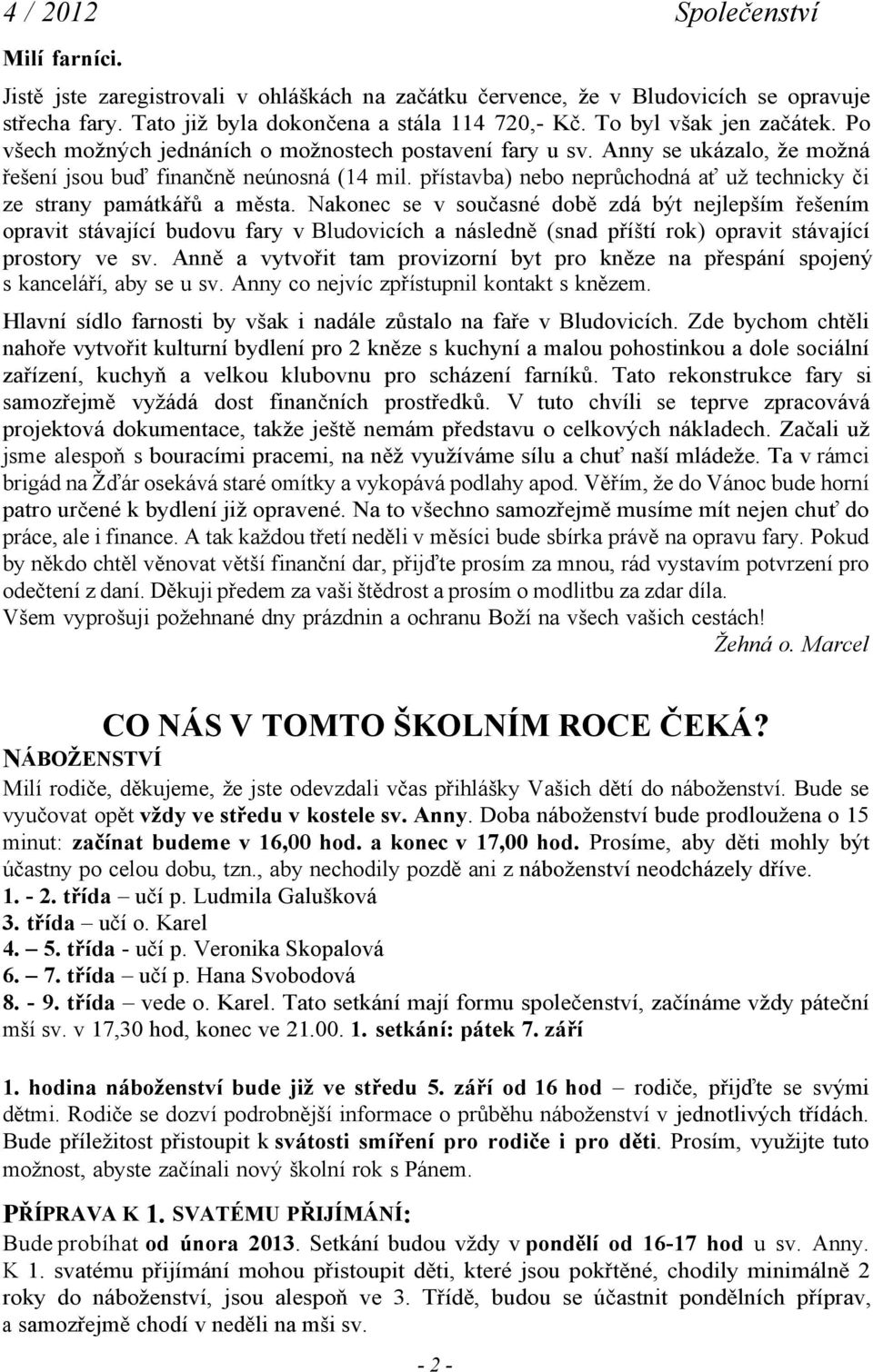 přístavba) nebo neprůchodná ať už technicky či ze strany památkářů a města.