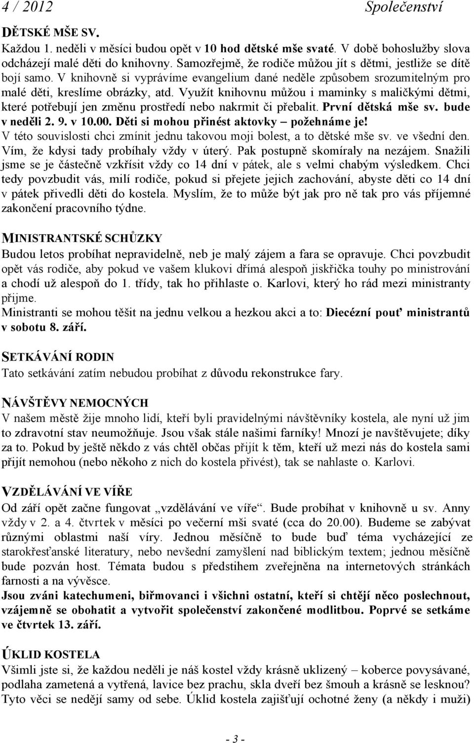 Využít knihovnu můžou i maminky s maličkými dětmi, které potřebují jen změnu prostředí nebo nakrmit či přebalit. První dětská mše sv. bude v neděli 2. 9. v 10.00.