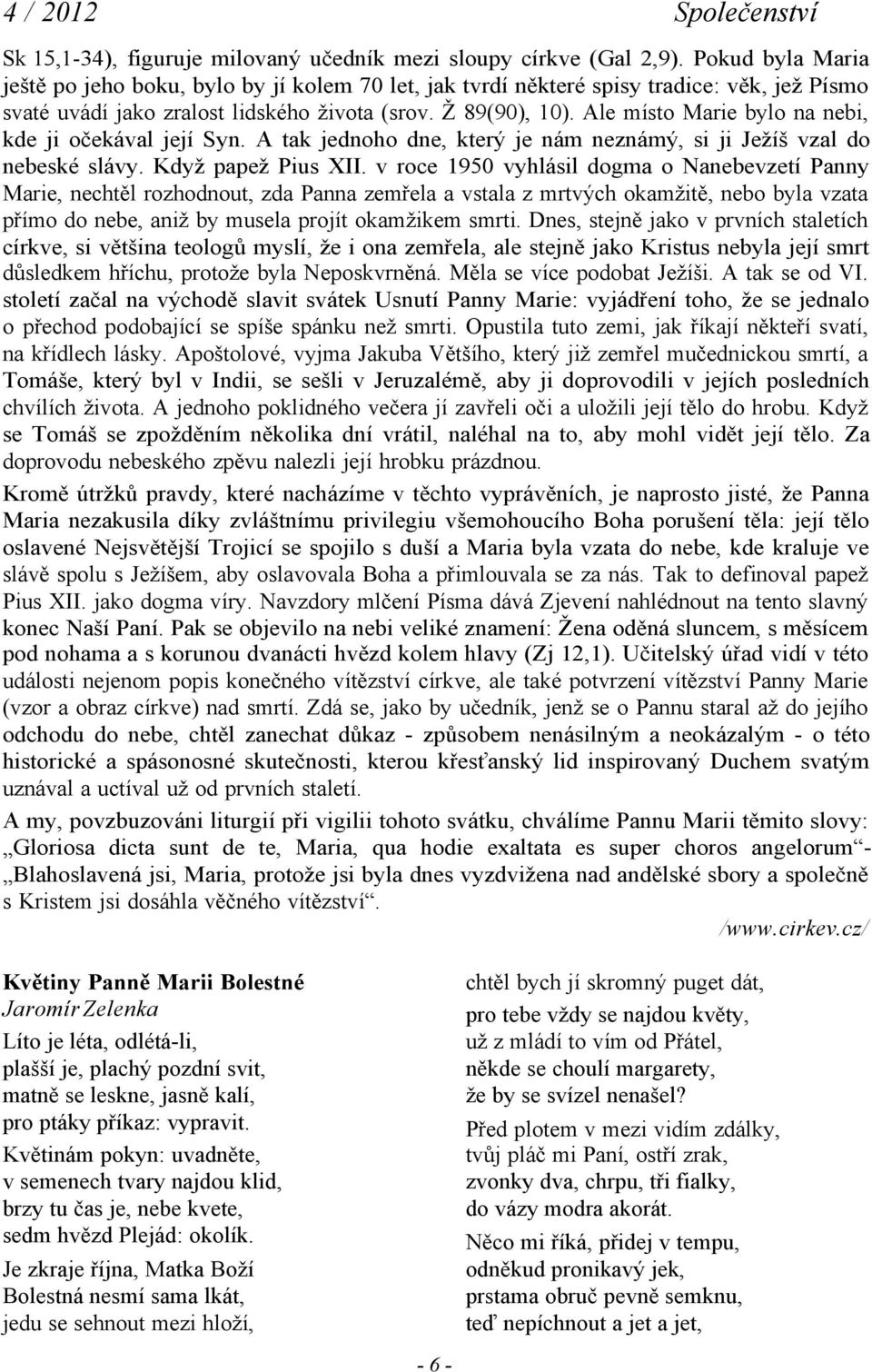 Ale místo Marie bylo na nebi, kde ji očekával její Syn. A tak jednoho dne, který je nám neznámý, si ji Ježíš vzal do nebeské slávy. Když papež Pius XII.