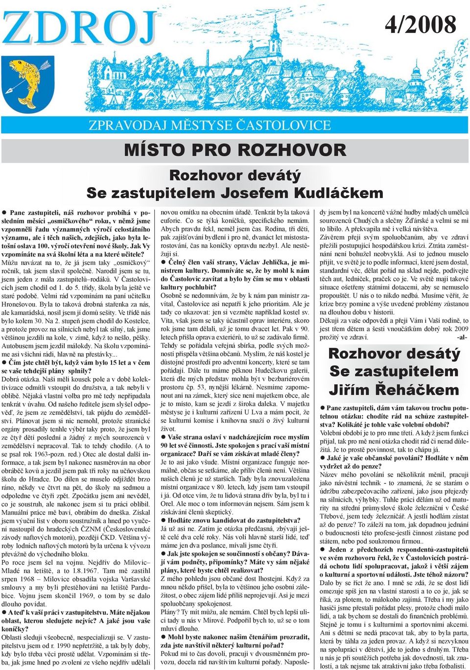 Narodil jsem se tu, jsem jeden z mála zastupitelů rodáků. V Častolovicích jsem chodil od 1. do 5. třídy, škola byla ještě ve staré podobě. Velmi rád vzpomínám na paní učitelku Hronešovou.