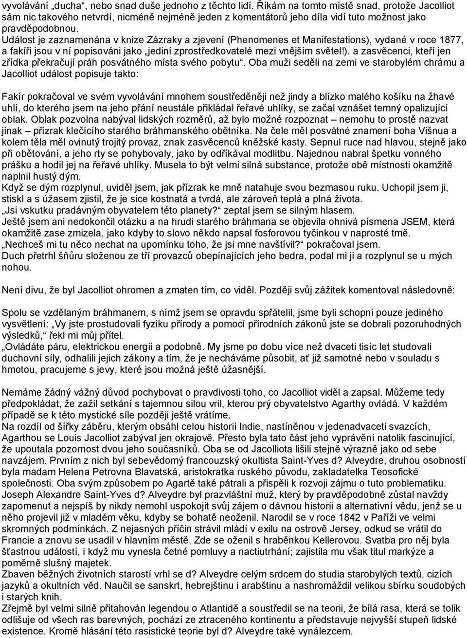 Událost je zaznamenána v knize Zázraky a zjevení (Phenomenes et Manifestations), vydané v roce 1877, a fakíři jsou v ní popisováni jako jediní zprostředkovatelé mezi vnějším světel!). a zasvěcenci, kteří jen zřídka překračují práh posvátného místa svého pobytu.