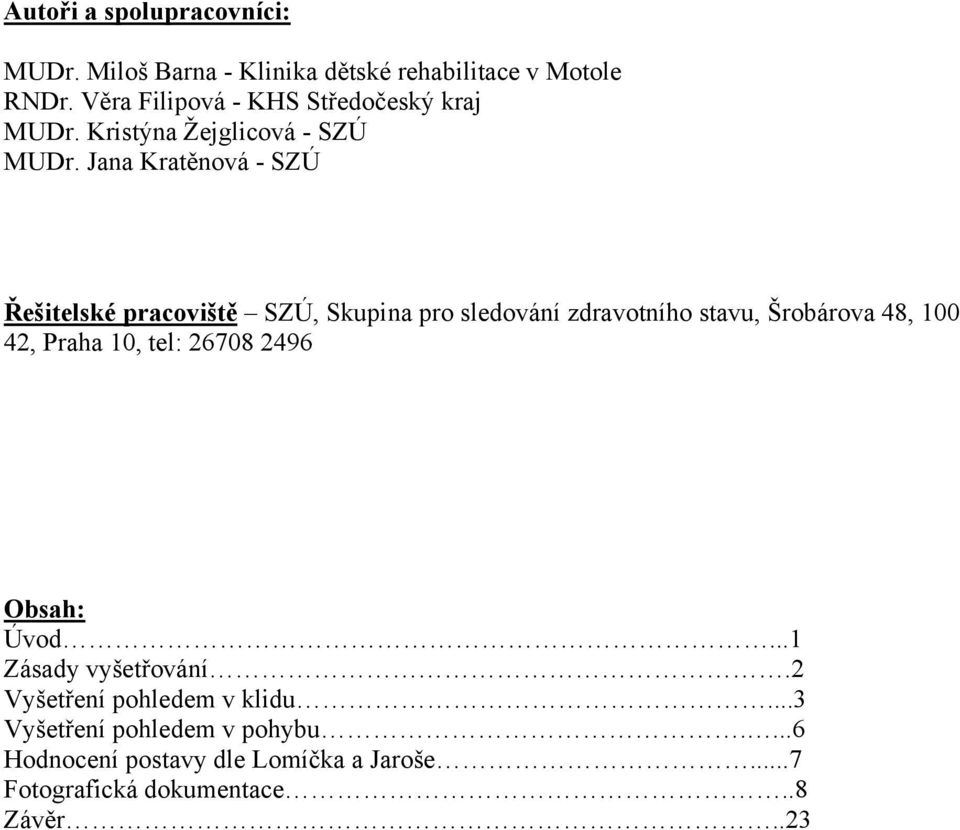 Jana Kratěnová - SZÚ Řešitelské pracoviště SZÚ, Skupina pro sledování zdravotního stavu, Šrobárova 48, 100 42, Praha 10,