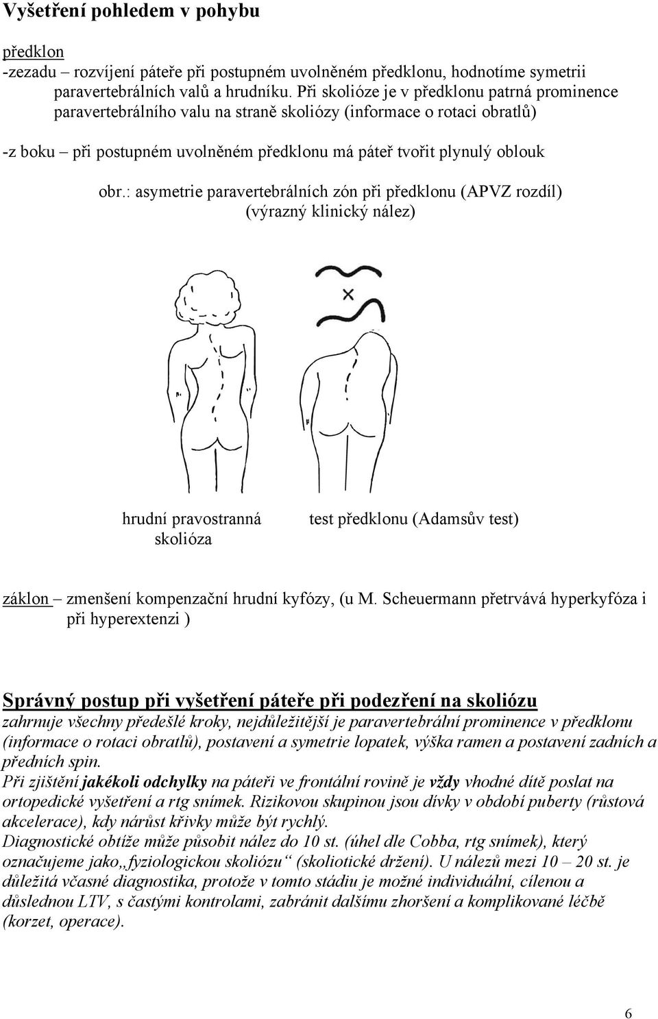 : asymetrie paravertebrálních zón při předklonu (APVZ rozdíl) (výrazný klinický nález) hrudní pravostranná skolióza test předklonu (Adamsův test) záklon zmenšení kompenzační hrudní kyfózy, (u M.