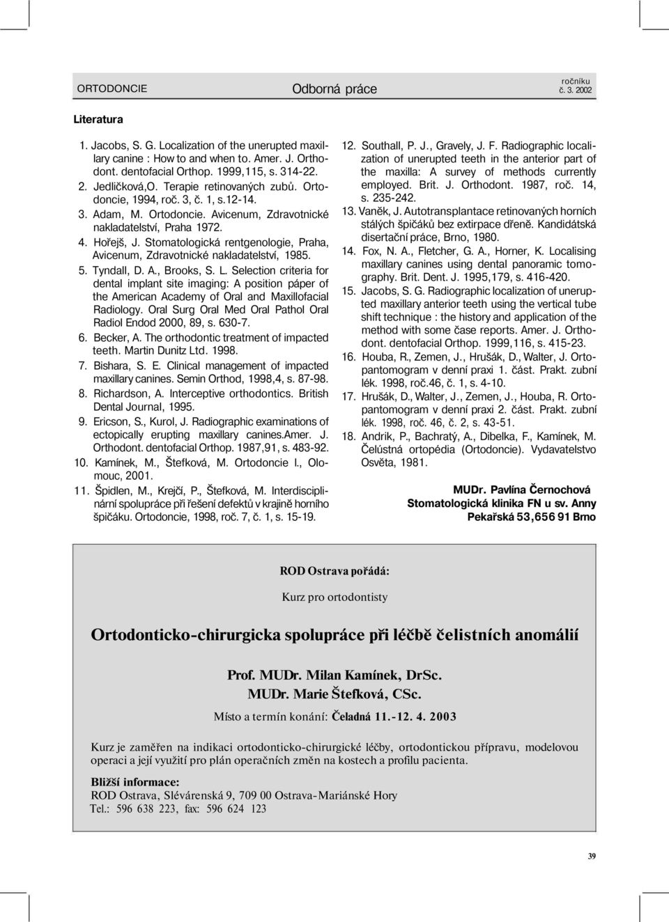 Stomatologická rentgenologie, Praha, Avicenum, Zdravotnické nakladatelství, 1985. 5. Tyndall, D. A., Brooks, S. L.