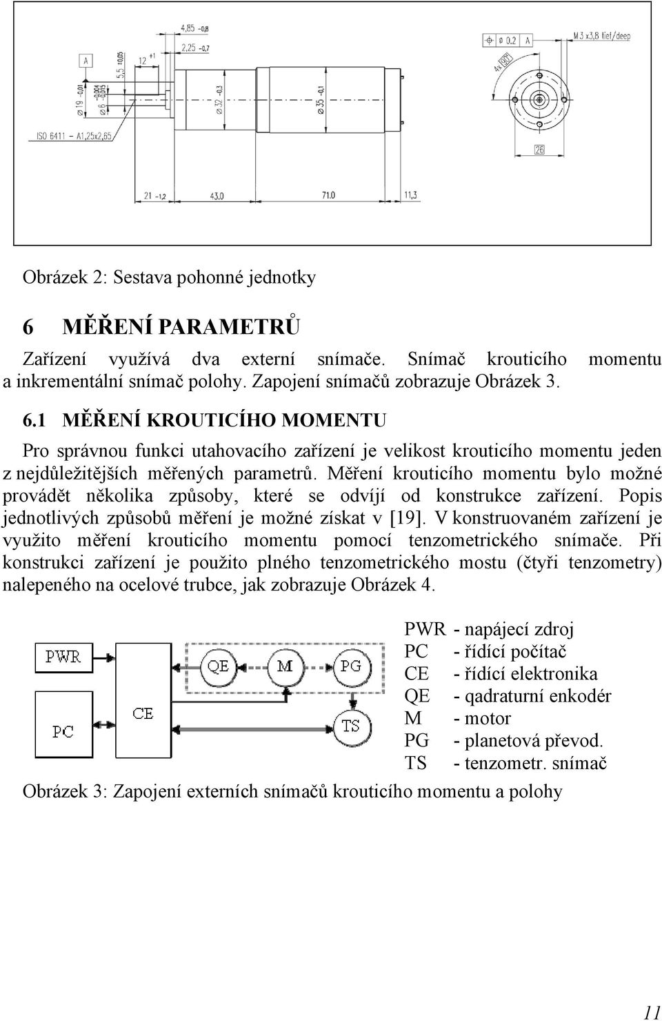 V konstruovaném zařízení je využito měření krouticího momentu pomocí tenzometrického snímače.