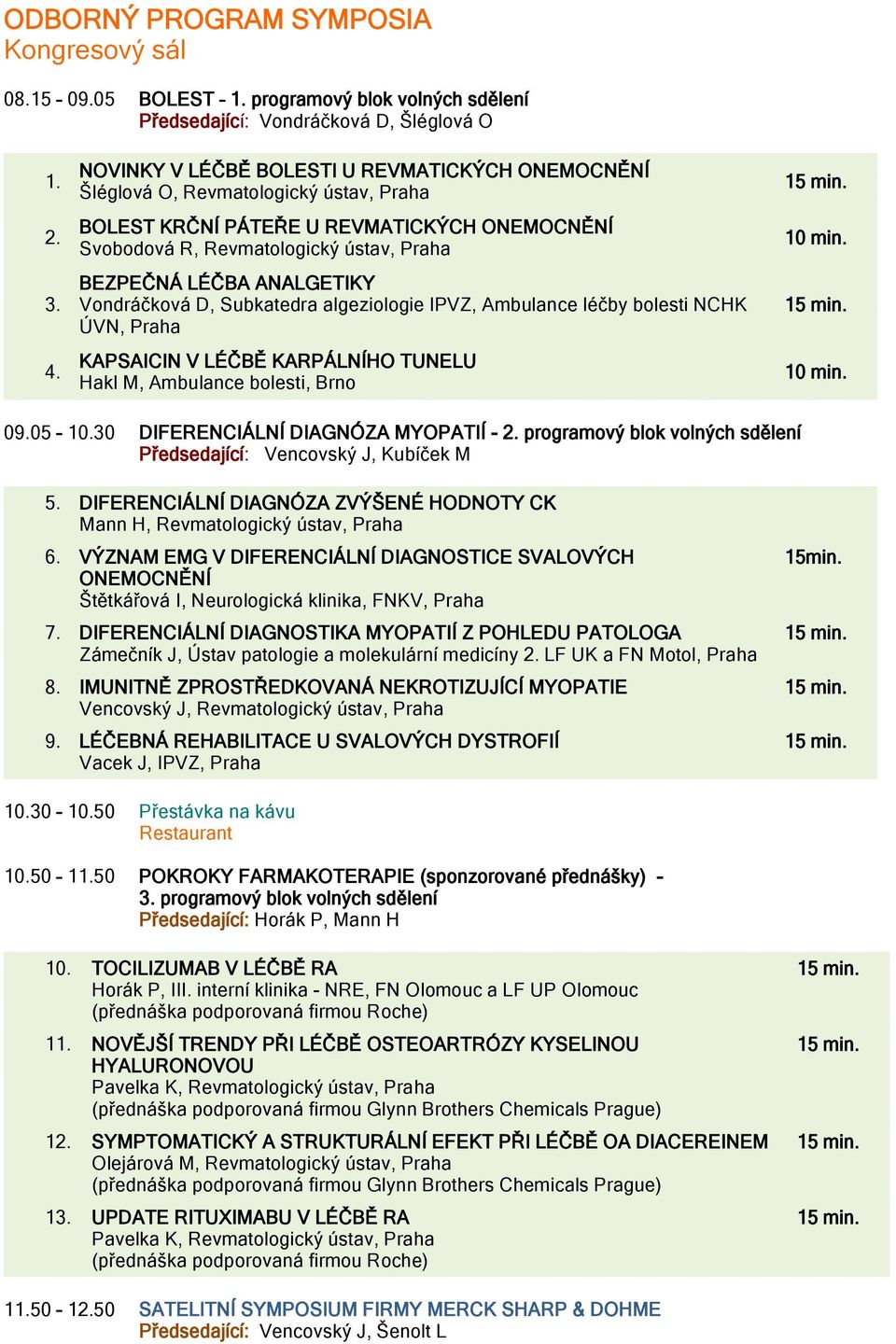 ANALGETIKY Vondráčková D, Subkatedra algeziologie IPVZ, Ambulance léčby bolesti NCHK ÚVN, Praha KAPSAICIN V LÉČBĚ KARPÁLNÍHO TUNELU Hakl M, Ambulance bolesti, Brno 09.05 10.