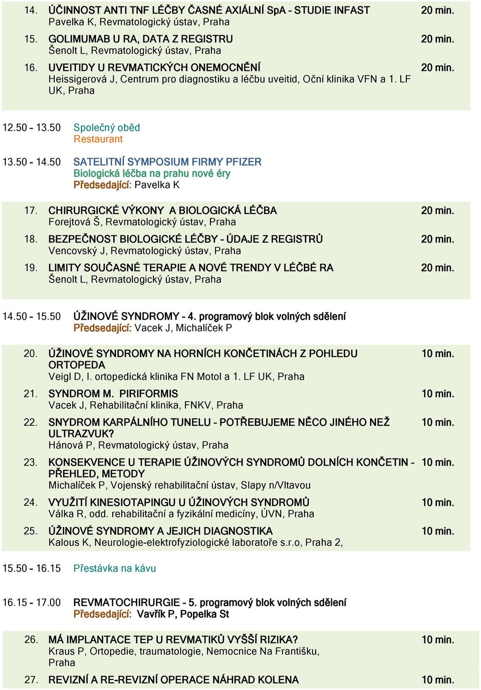 50 SATELITNÍ SYMPOSIUM FIRMY PFIZER Biologická léčba na prahu nové éry Předsedající: Pavelka K 17. CHIRURGICKÉ VÝKONY A BIOLOGICKÁ LÉČBA Forejtová Š, Revmatologický ústav, Praha 18.