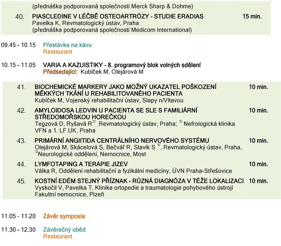 BIOCHEMICKÉ MARKERY JAKO MOŽNÝ UKAZATEL POŠKOZENÍ MĚKKÝCH TKÁNÍ U REHABILITOVANÉHO PACIENTA Kubíček M, Vojenský rehabilitační ústav, Slapy n/vltavou 42.