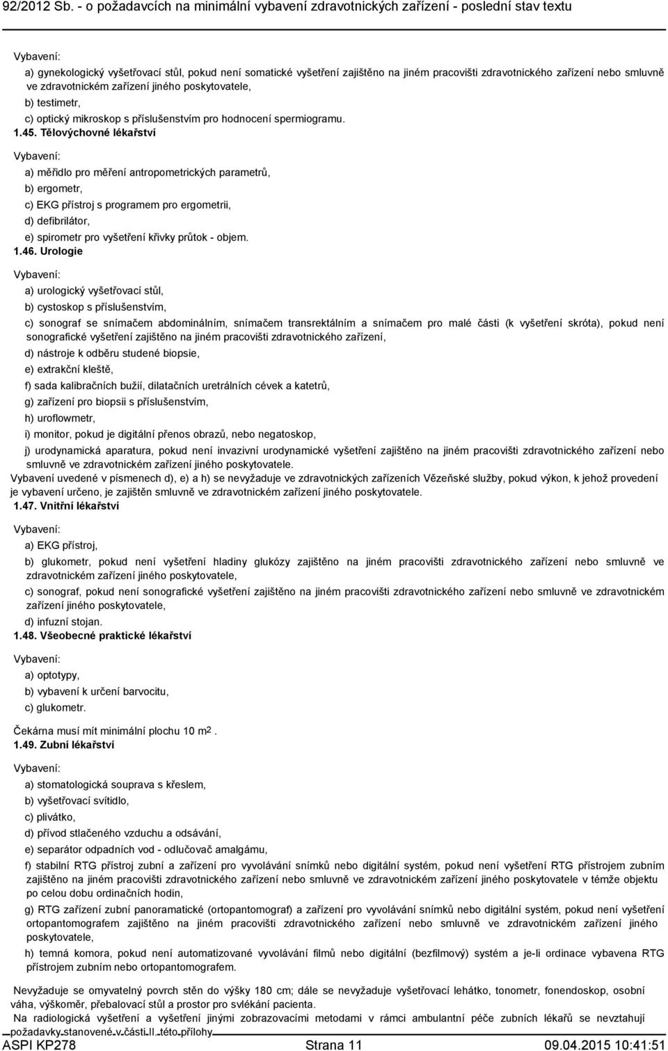 Tělovýchovné lékařství a) měřidlo pro měření antropometrických parametrů, b) ergometr, c) EKG přístroj s programem pro ergometrii, d) defibrilátor, e) spirometr pro vyšetření křivky průtok - objem. 1.