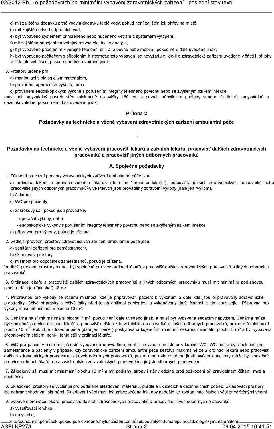 vybaveno počítačem s připojením k internetu; toto vybavení se nevyžaduje, jde-li o zdravotnické zařízení uvedené v části I. přílohy č. 2 k této vyhlášce, pokud není dále uvedeno jinak. 3.