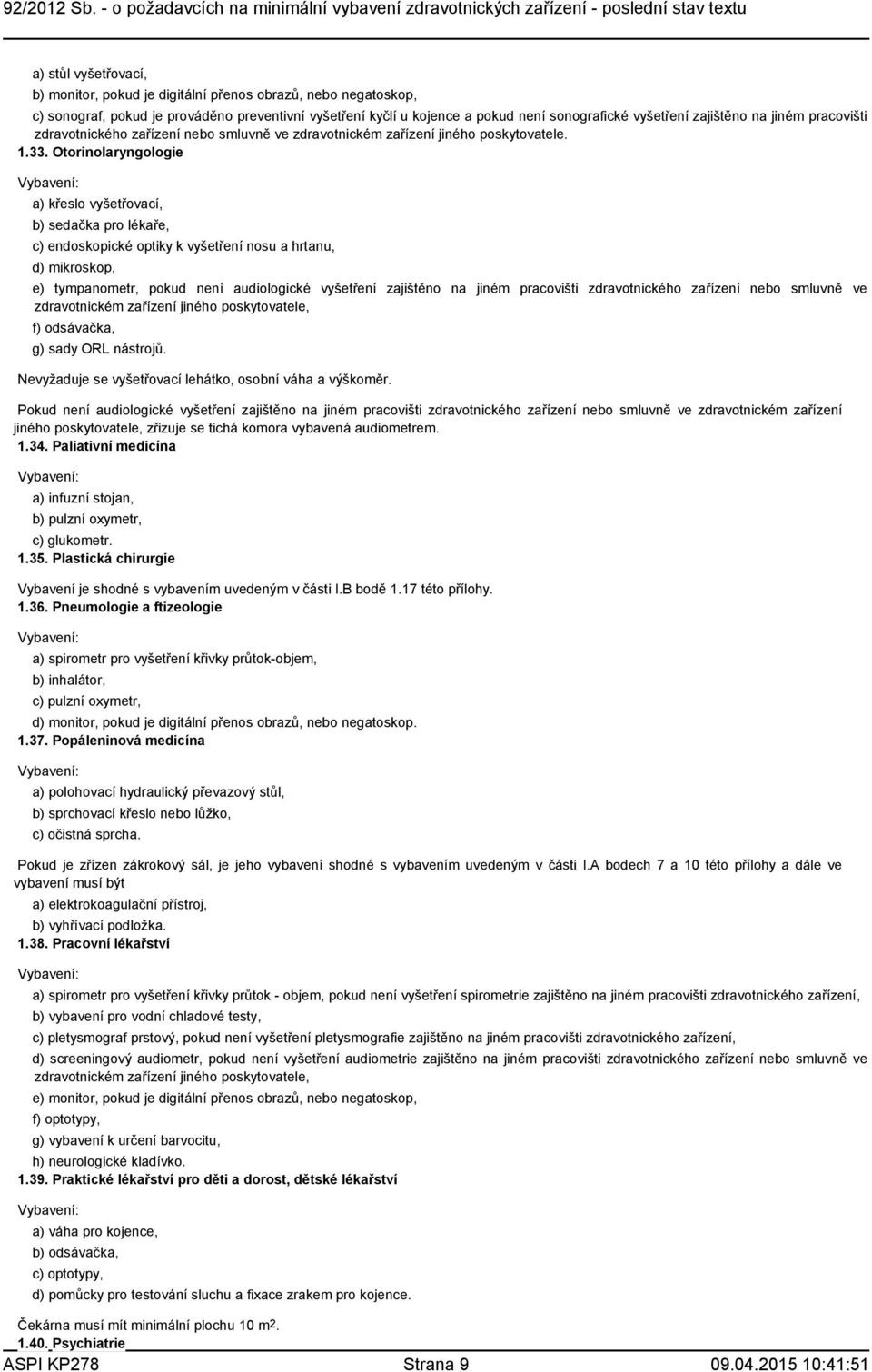 Otorinolaryngologie a) křeslo vyšetřovací, b) sedačka pro lékaře, c) endoskopické optiky k vyšetření nosu a hrtanu, d) mikroskop, e) tympanometr, pokud není audiologické vyšetření zajištěno na jiném