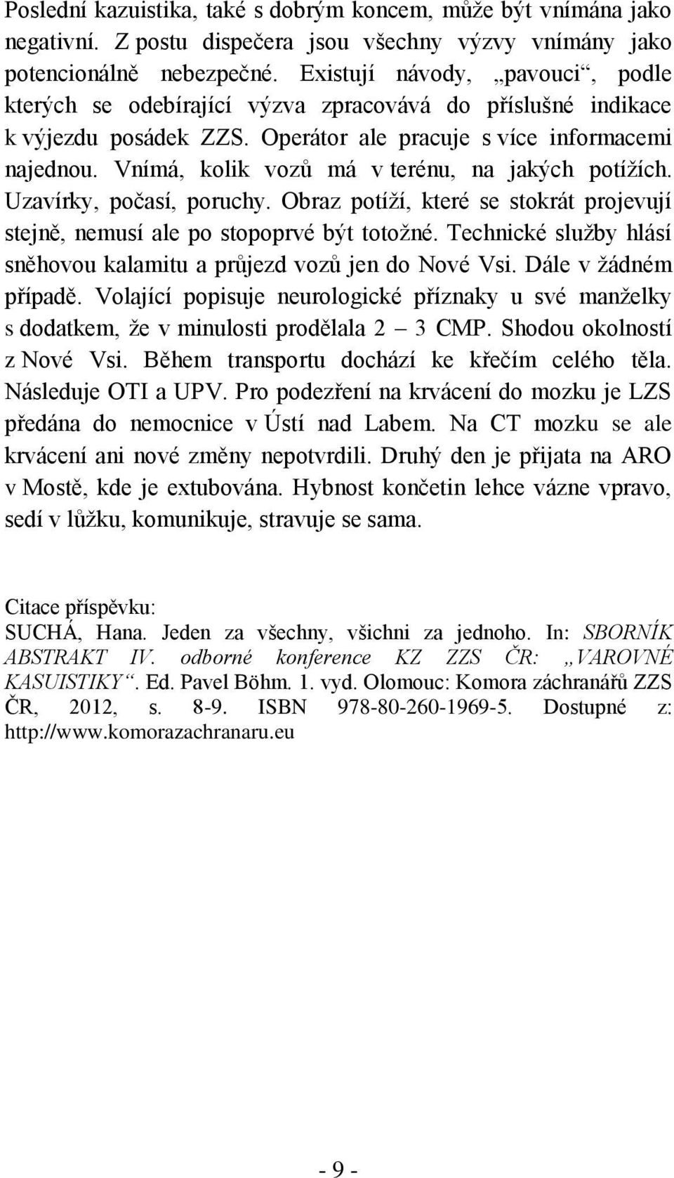 Vnímá, kolik vozů má v terénu, na jakých potížích. Uzavírky, počasí, poruchy. Obraz potíží, které se stokrát projevují stejně, nemusí ale po stopoprvé být totožné.