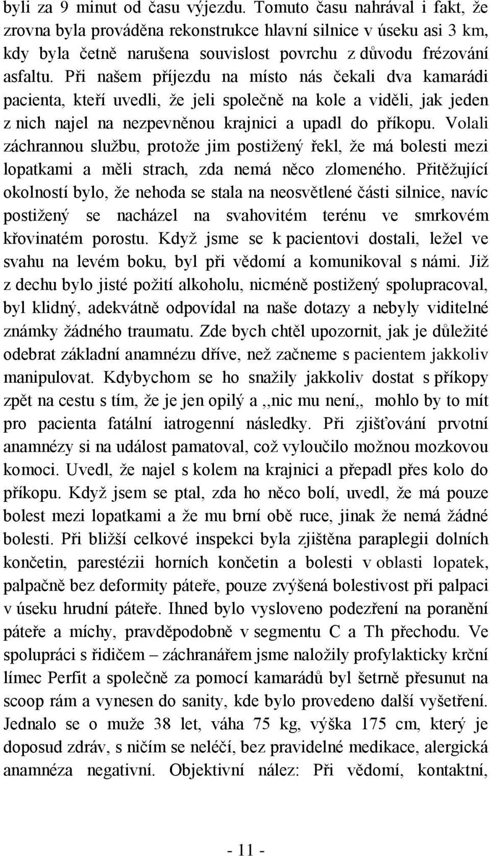 Při našem příjezdu na místo nás čekali dva kamarádi pacienta, kteří uvedli, že jeli společně na kole a viděli, jak jeden z nich najel na nezpevněnou krajnici a upadl do příkopu.