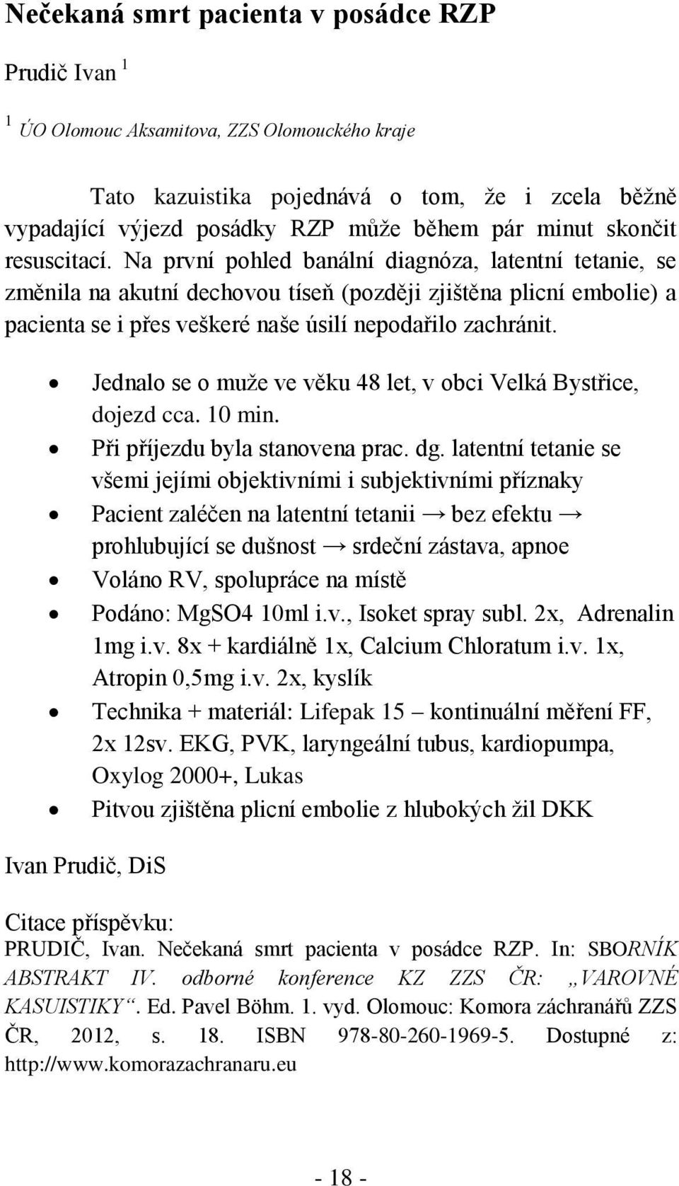 Na první pohled banální diagnóza, latentní tetanie, se změnila na akutní dechovou tíseň (později zjištěna plicní embolie) a pacienta se i přes veškeré naše úsilí nepodařilo zachránit.