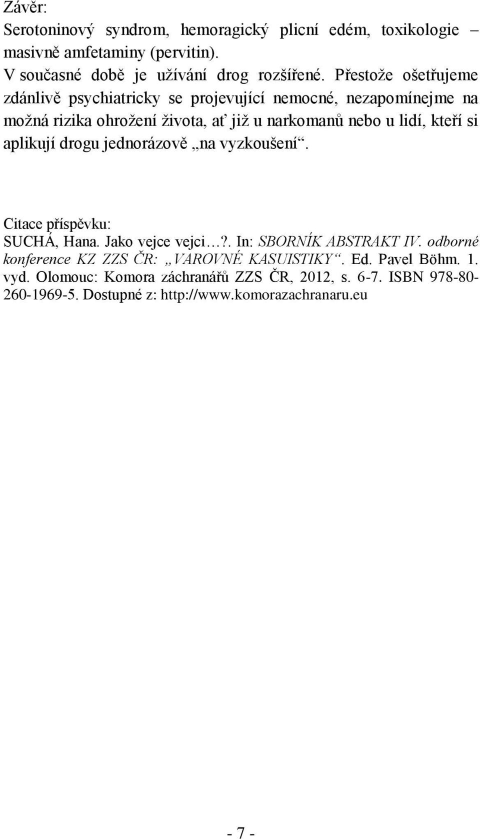 si aplikují drogu jednorázově na vyzkoušení. Citace příspěvku: SUCHÁ, Hana. Jako vejce vejci?. In: SBORNÍK ABSTRAKT IV.