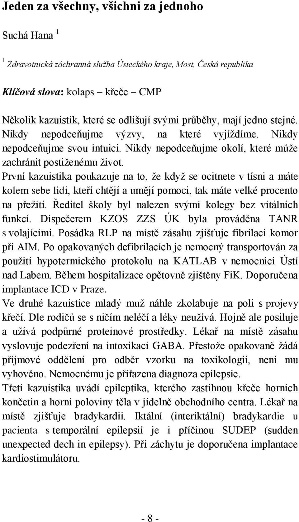 První kazuistika poukazuje na to, že když se ocitnete v tísni a máte kolem sebe lidi, kteří chtějí a umějí pomoci, tak máte velké procento na přežití.