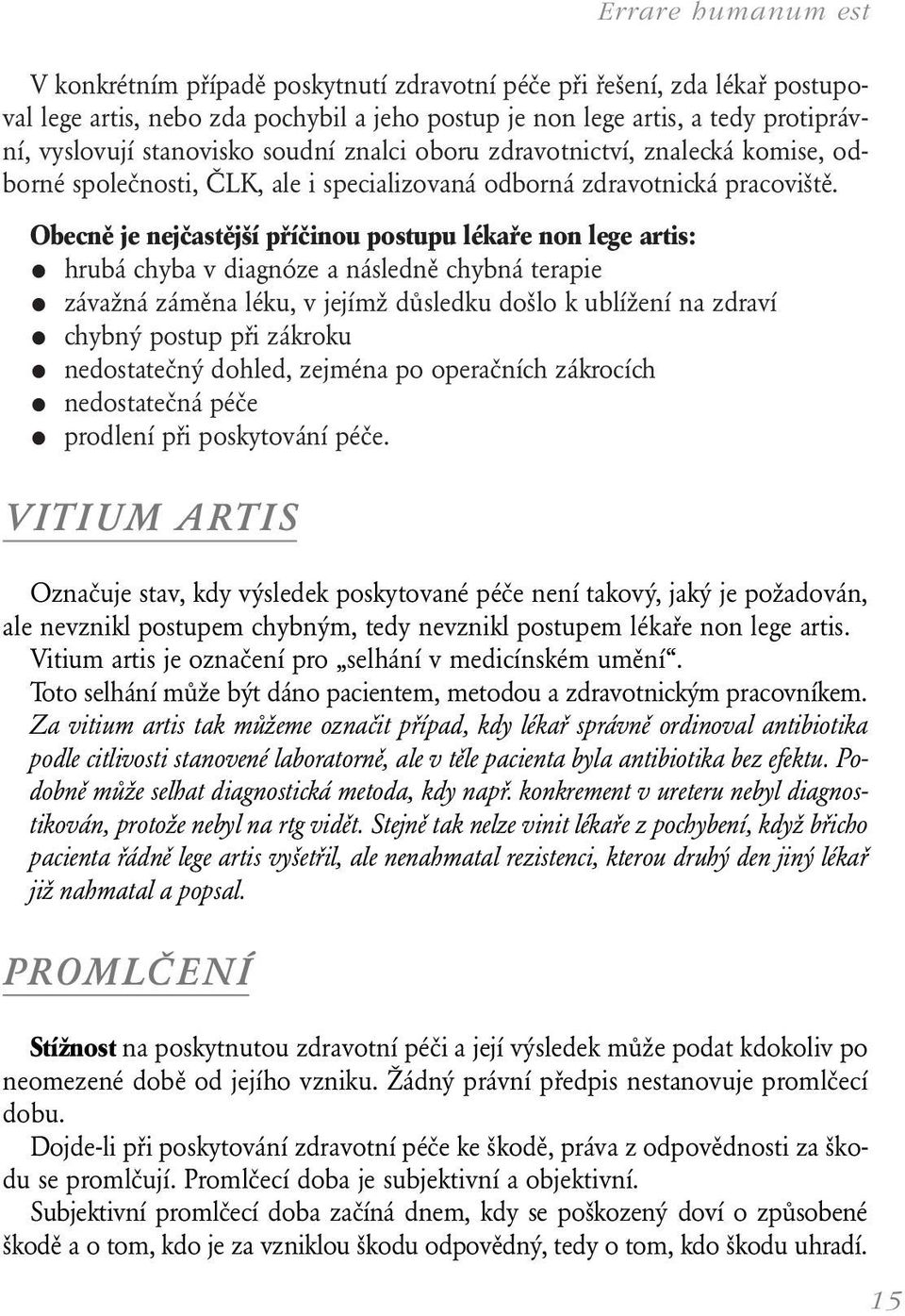 Obecně je nejčastější příčinou postupu lékaře non lege artis: hrubá chyba v diagnóze a následně chybná terapie závažná záměna léku, v jejímž důsledku došlo k ublížení na zdraví chybný postup při