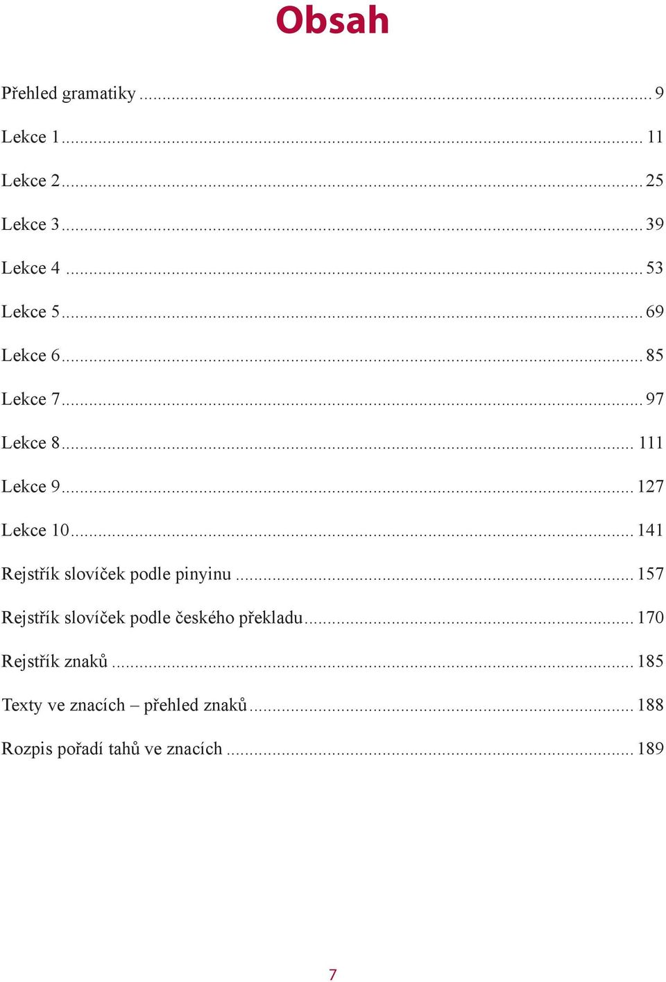 .. 141 Rejstřík slovíček podle pinyinu... 157 Rejstřík slovíček podle českého překladu.