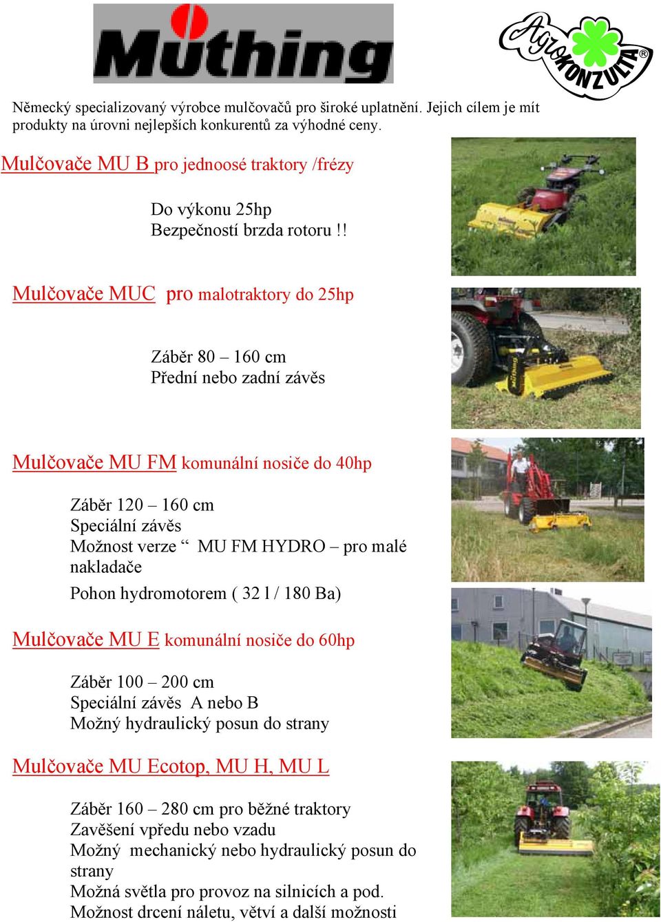 ! Mulčovače MUC pro malotraktory do 25hp Záběr 80 160 cm Přední nebo zadní závěs Mulčovače MU FM komunální nosiče do 40hp Záběr 120 160 cm Speciální závěs Možnost verze MU FM HYDRO pro malé nakladače