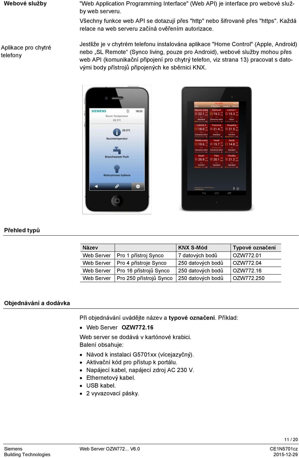 Jestliže je v chytrém telefonu instalována aplikace "Home Control" (Apple, Android) nebo SL Remote (Synco living, pouze pro Android), webové služby mohou přes web API (komunikační připojení pro