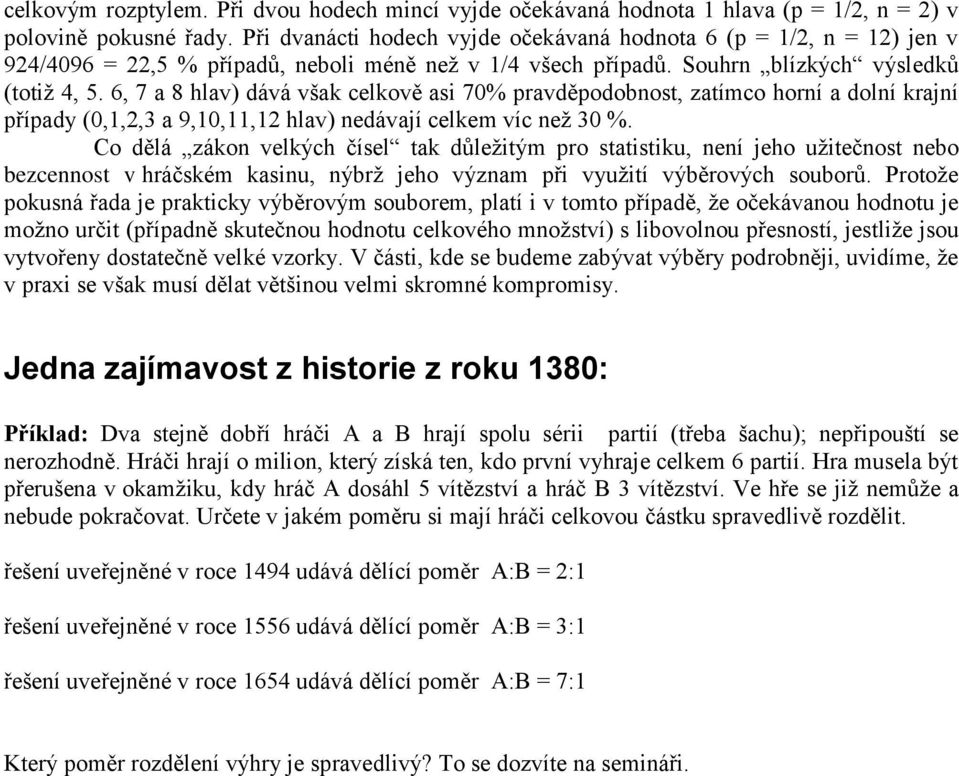 6, 7 a 8 hlav) dává však celkově asi 70% pravděpodobnost, zatímco horní a dolní krajní případy (0,1,2,3 a 9,10,11,12 hlav) nedávají celkem víc než 30 %.