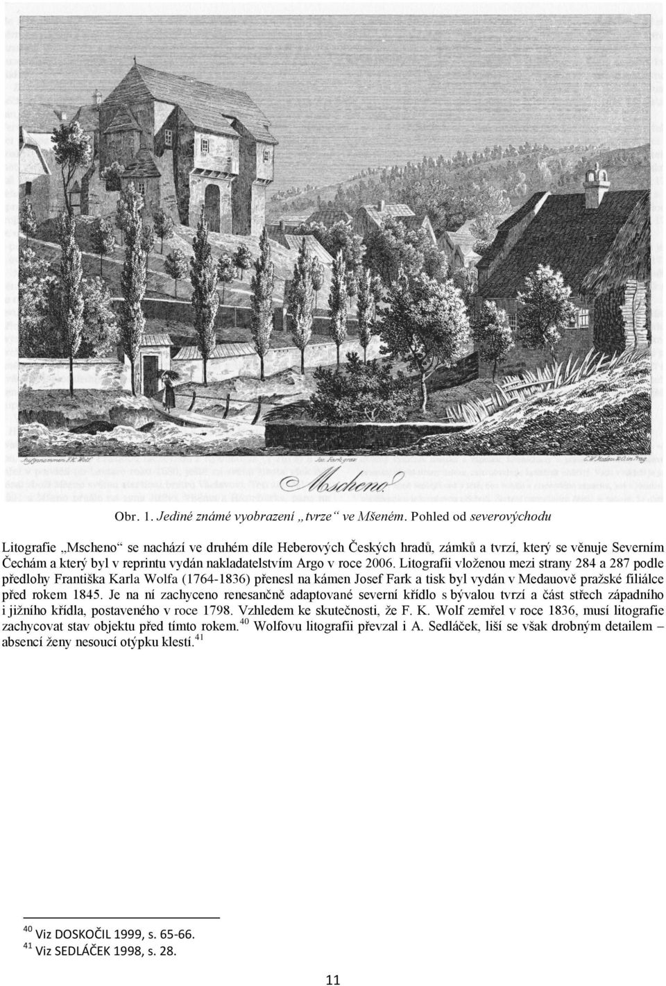 2006. Litografii vloženou mezi strany 284 a 287 podle předlohy Františka Karla Wolfa (1764-1836) přenesl na kámen Josef Fark a tisk byl vydán v Medauově pražské filiálce před rokem 1845.