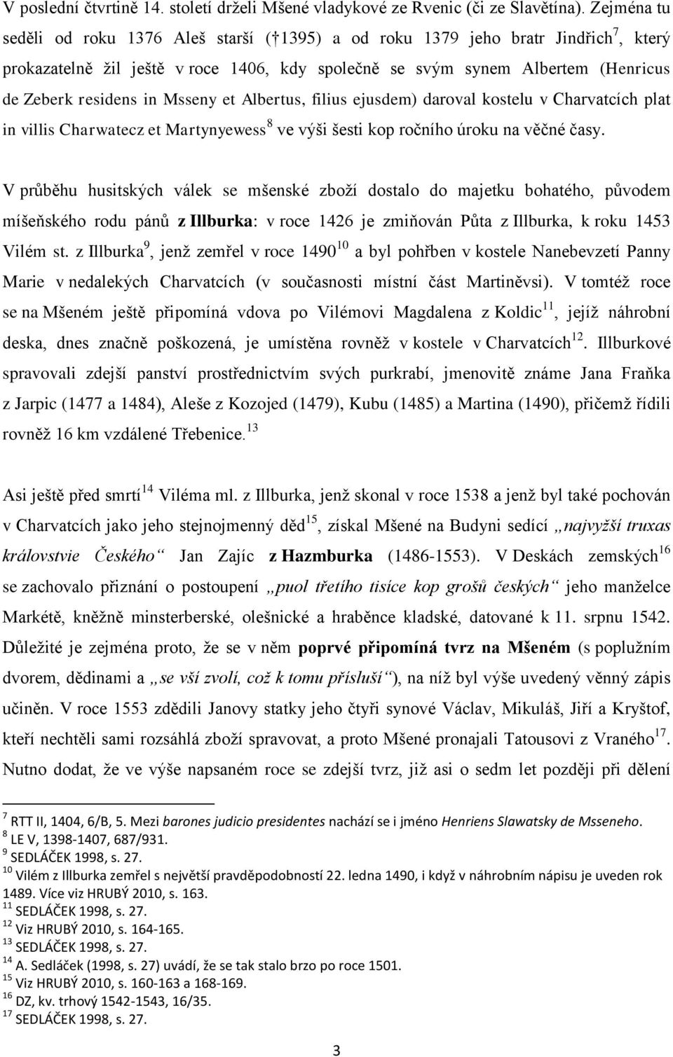 Msseny et Albertus, filius ejusdem) daroval kostelu v Charvatcích plat in villis Charwatecz et Martynyewess 8 ve výši šesti kop ročního úroku na věčné časy.