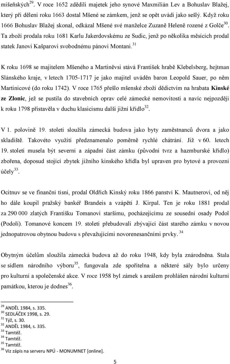 Ta zboží prodala roku 1681 Karlu Jakerdovskému ze Sudic, jenž po několika měsících prodal statek Janovi Kašparovi svobodnému pánovi Montani.