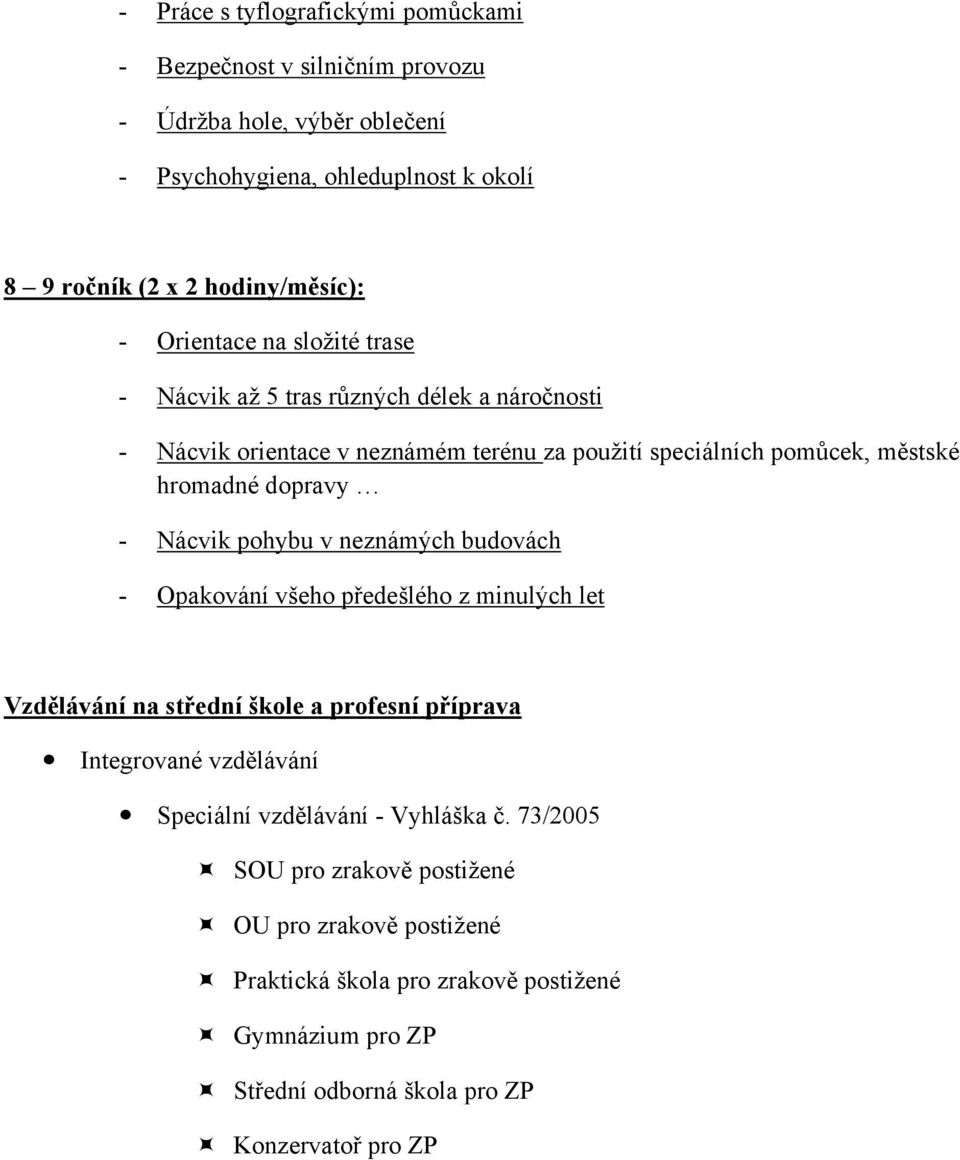 Nácvik pohybu v neznámých budovách - Opakování všeho předešlého z minulých let Vzdělávání na střední škole a profesní příprava Integrované vzdělávání Speciální vzdělávání