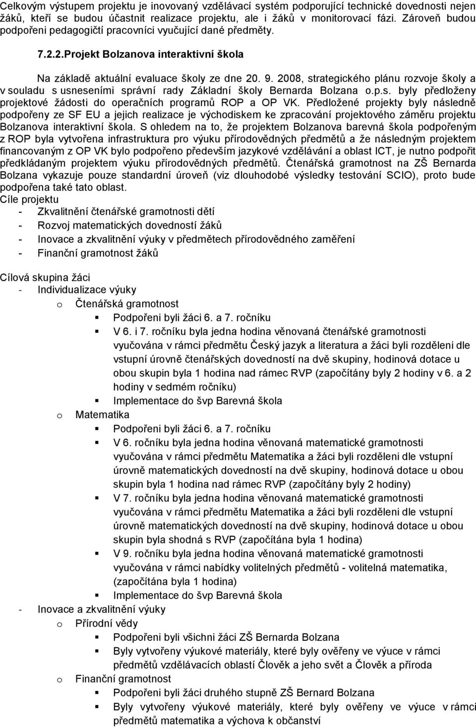 2008, strategického plánu rozvoje školy a v souladu s usneseními správní rady Základní školy Bernarda Bolzana o.p.s. byly předloženy projektové žádosti do operačních programů ROP a OP VK.