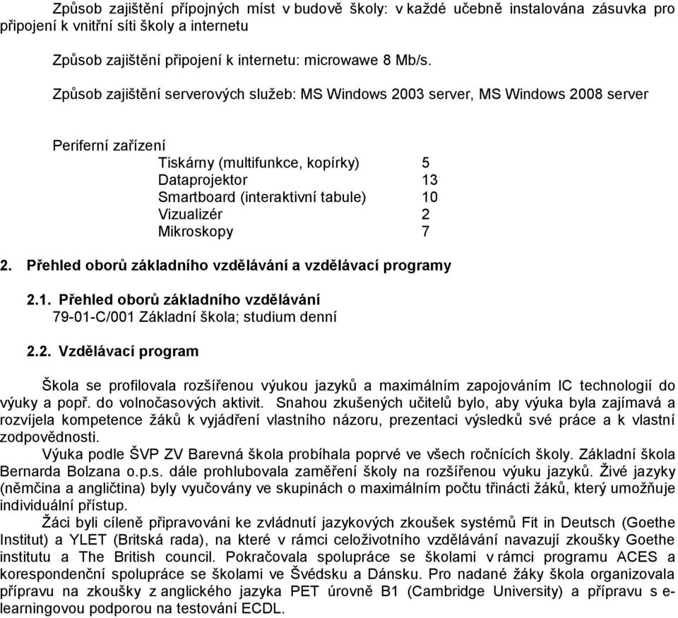 Vizualizér 2 Mikroskopy 7 2. Přehled oborů základního vzdělávání a vzdělávací programy 2.1. Přehled oborů základního vzdělávání 79-01-C/001 Základní škola; studium denní 2.2. Vzdělávací program Škola se profilovala rozšířenou výukou jazyků a maximálním zapojováním IC technologií do výuky a popř.