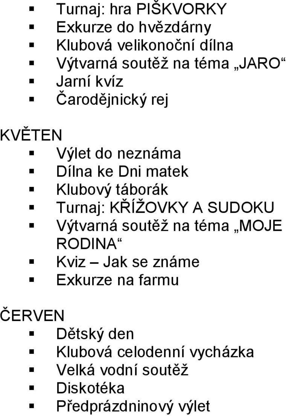 Turnaj: KŘÍŽOVKY A SUDOKU Výtvarná soutěž na téma MOJE RODINA Kviz Jak se známe Exkurze na