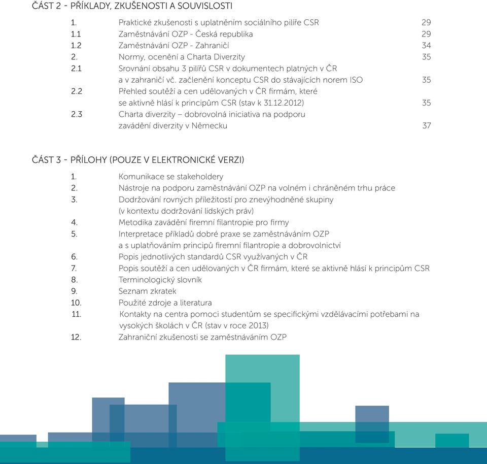 2 Přehled soutěží a cen udělovaných v ČR firmám, které se aktivně hlásí k principům CSR (stav k 31.12.2012) 35 2.