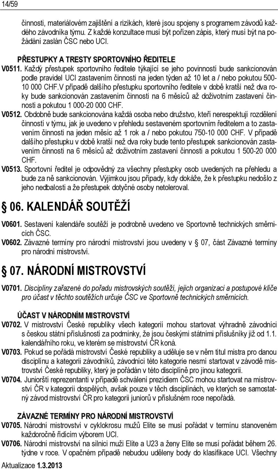 Každý přestupek sportovního ředitele týkající se jeho povinností bude sankcionován podle pravidel UCI zastavením činnosti na jeden týden až 10 let a / nebo pokutou 500-10 000 CHF.