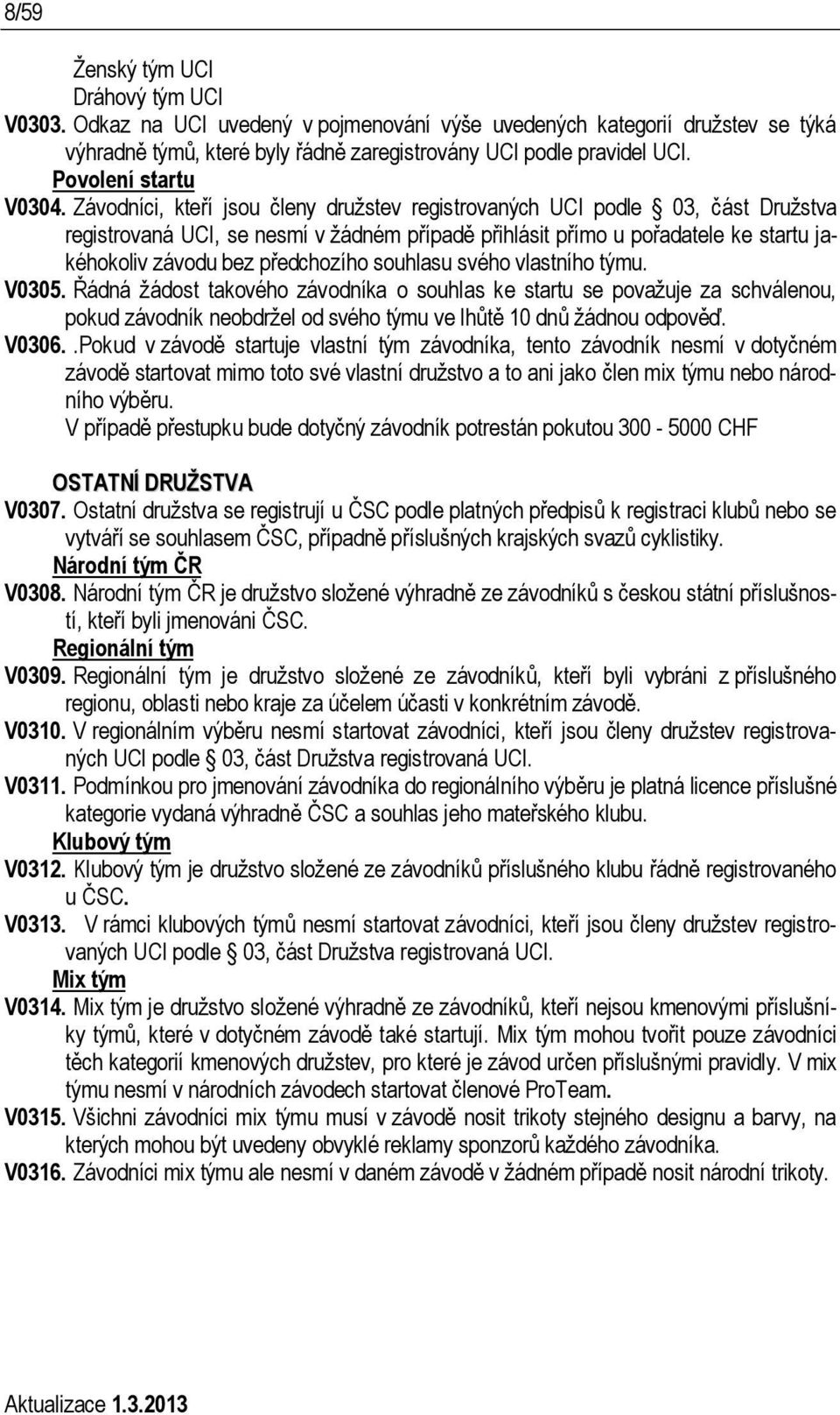 Závodníci, kteří jsou členy družstev registrovaných UCI podle 03, část Družstva registrovaná UCI, se nesmí v žádném případě přihlásit přímo u pořadatele ke startu jakéhokoliv závodu bez předchozího