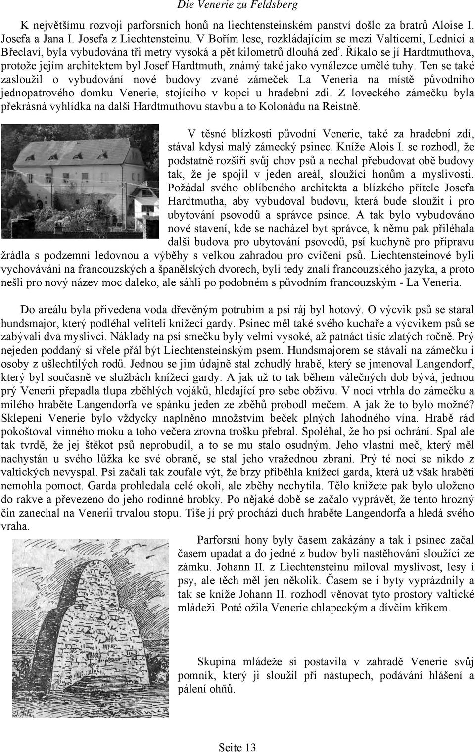 Říkalo se jí Hardtmuthova, protože jejím architektem byl Josef Hardtmuth, známý také jako vynálezce umělé tuhy.