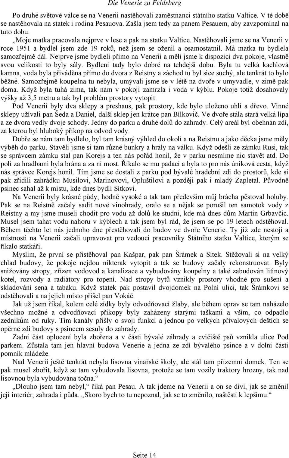 Nastěhovali jsme se na Venerii v roce 1951 a bydlel jsem zde 19 roků, než jsem se oženil a osamostatnil. Má matka tu bydlela samozřejmě dál.