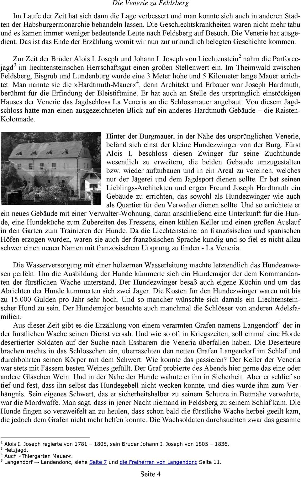 Das ist das Ende der Erzählung womit wir nun zur urkundlich belegten Geschichte kommen. Zur Zeit der Brüder Alois I. Joseph und Johann I.