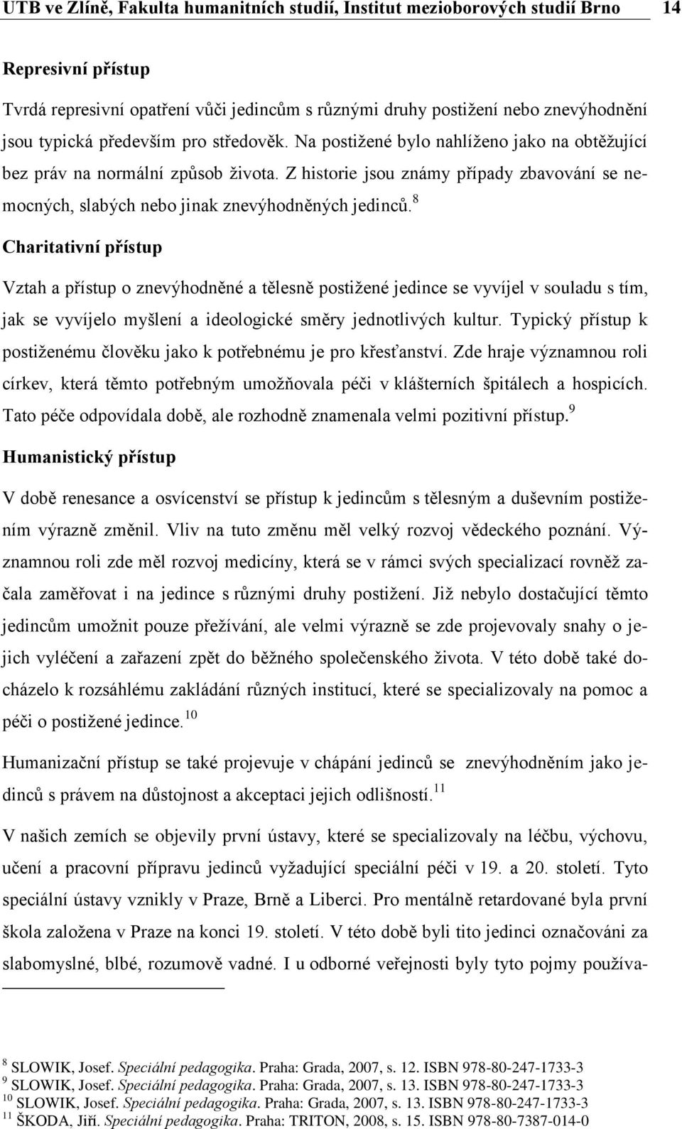 Z historie jsou známy případy zbavování se nemocných, slabých nebo jinak znevýhodněných jedinců.