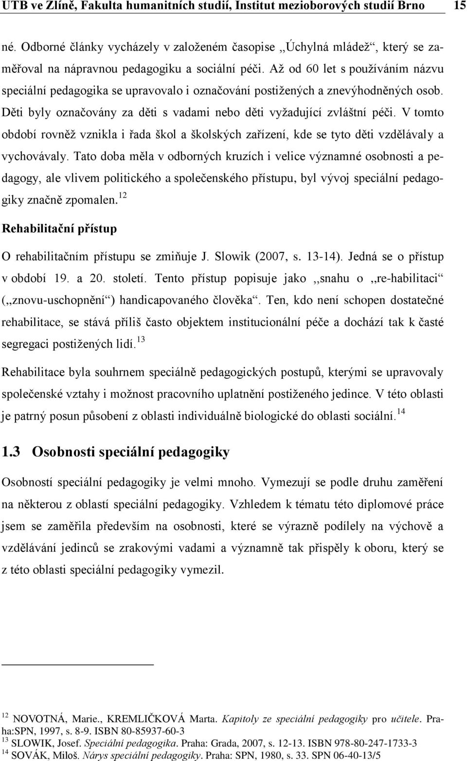 Až od 60 let s používáním názvu speciální pedagogika se upravovalo i označování postižených a znevýhodněných osob. Děti byly označovány za děti s vadami nebo děti vyžadující zvláštní péči.